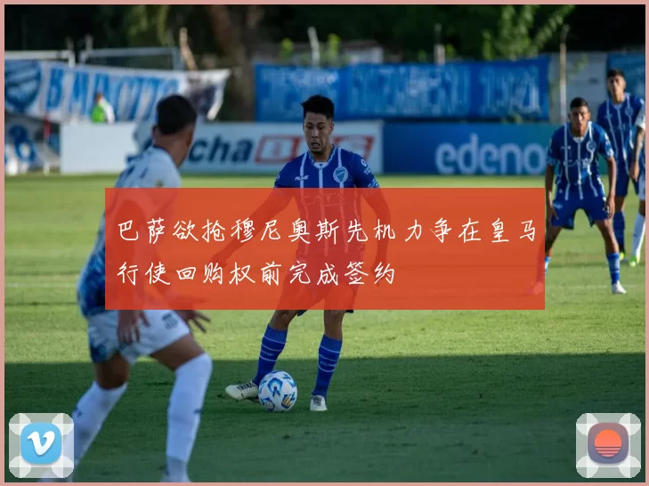 巴萨欲抢穆尼奥斯先机力争在皇马行使回购权前完成签约