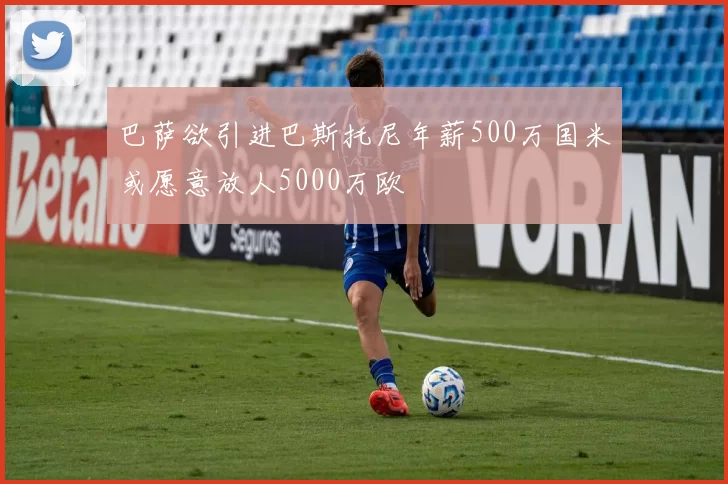 巴萨欲引进巴斯托尼年薪500万国米或愿意放人5000万欧